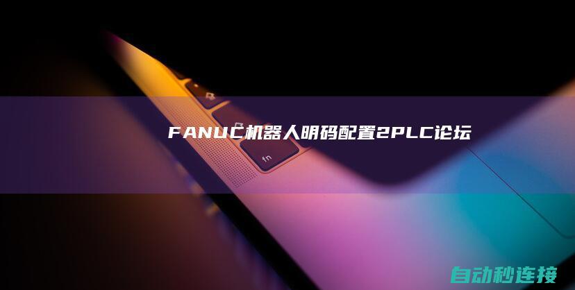 FANUC机器人明码配置（2） PLC论坛